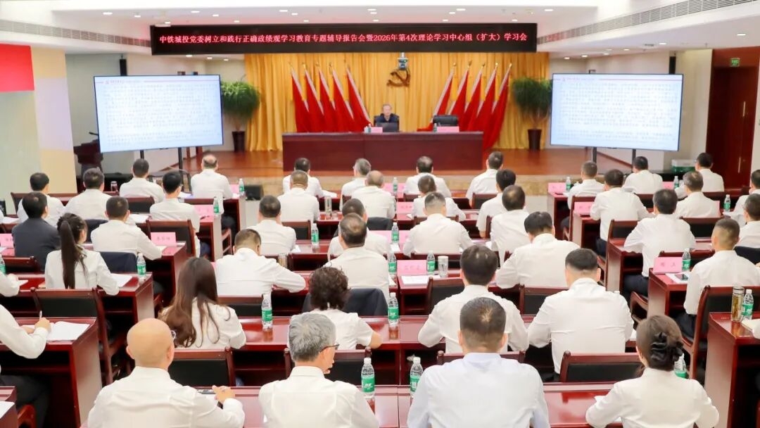 中铁城投党委召开树立和践行正确政绩观学习教育专题辅导报告会暨理论学习中心组（扩大）学习会